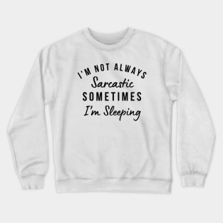 I'm Not Always Sarcastic, Sometimes I'm Sleeping. Funny Sarcastic Saying. Black Crewneck Sweatshirt
